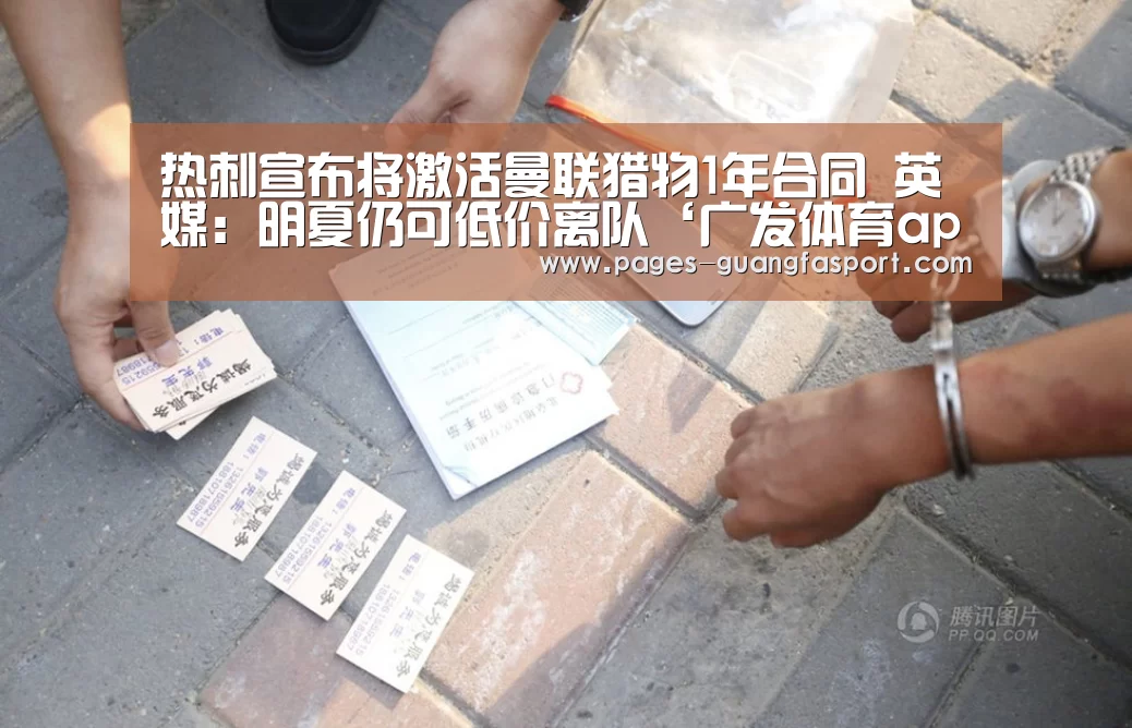 热刺宣布将激活曼联猎物1年合同 英媒:明夏仍可低价离队‘广发体育app’