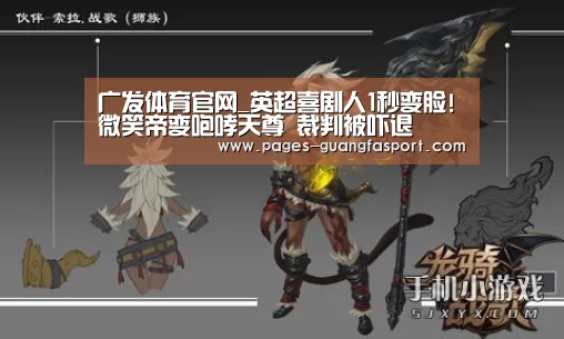 广发体育官网_英超喜剧人1秒变脸!微笑帝变咆哮天尊 裁判被吓退(图3) 广发体育